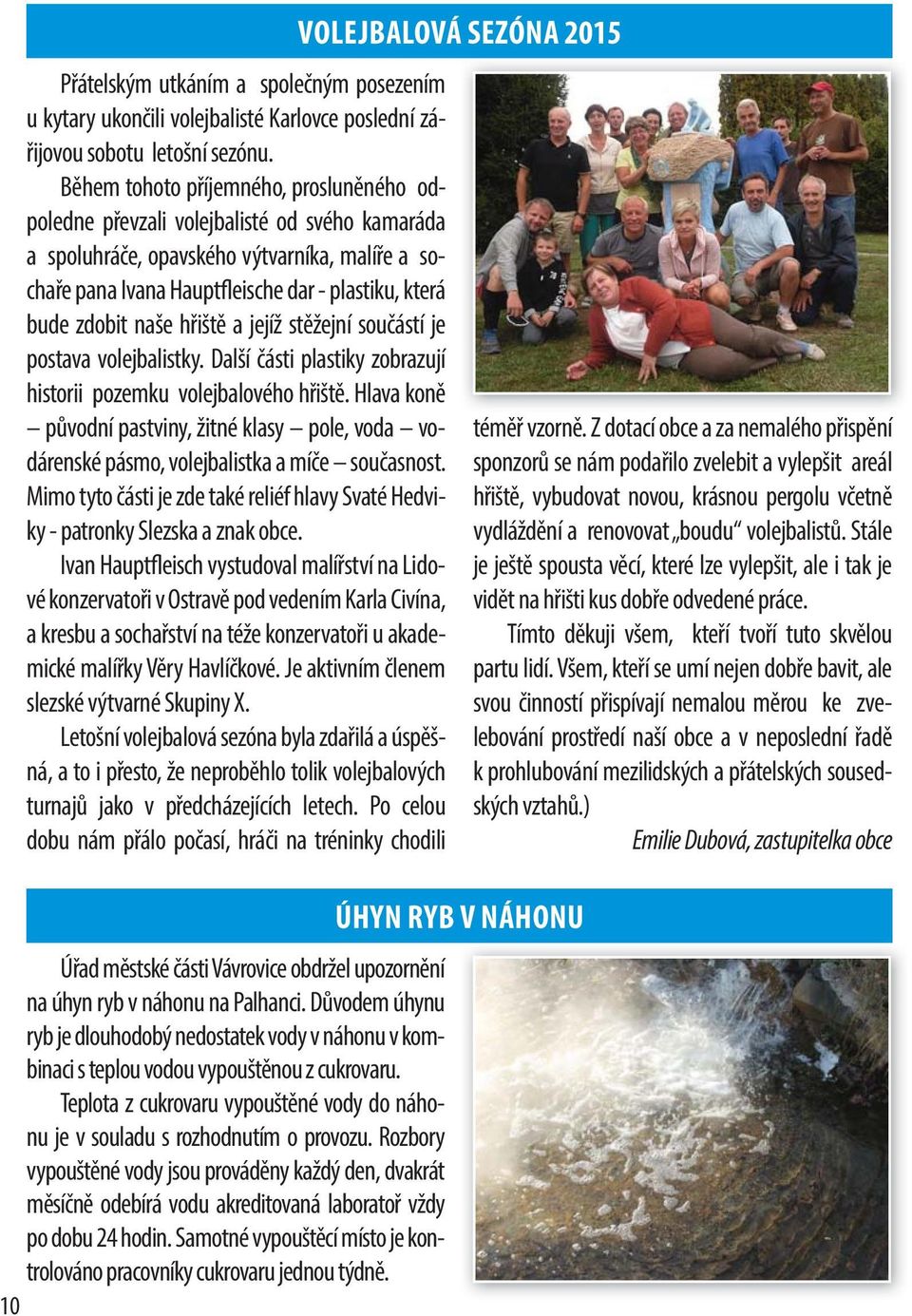 naše hřiště a jejíž stěžejní součástí je postava volejbalistky. Další části plastiky zobrazují historii pozemku volejbalového hřiště.