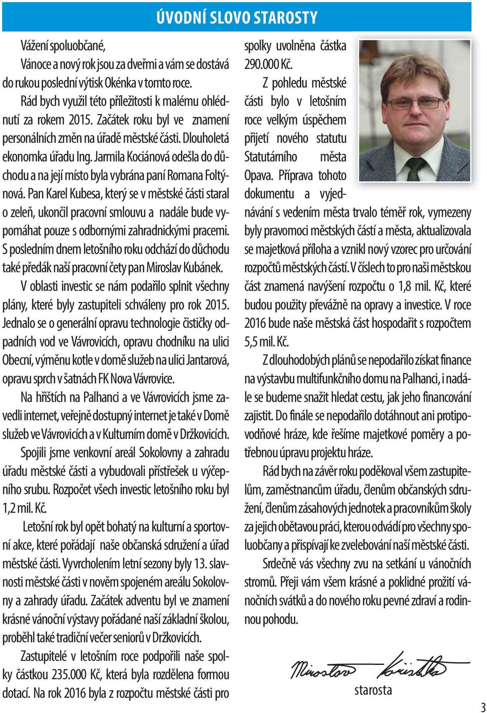 Pan Karel Kubesa, který se v městské části staral o zeleň, ukončil pracovní smlouvu a nadále bude vypomáhat pouze s odbornými zahradnickými pracemi.