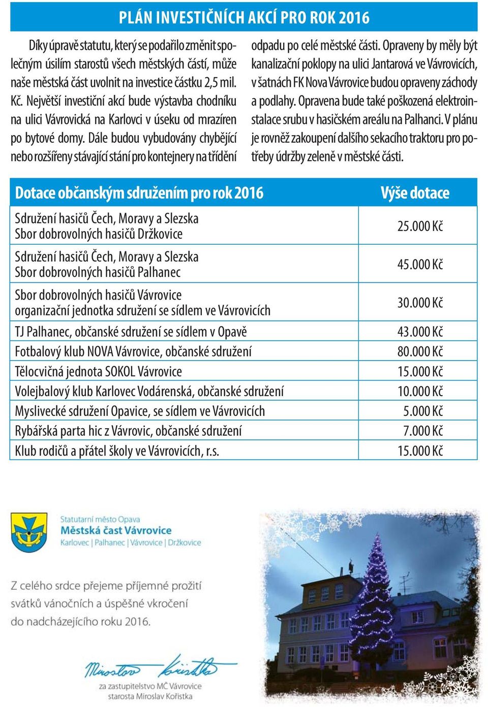 Dále budou vybudovány chybějící nebo rozšířeny stávající stání pro kontejnery na třídění odpadu po celé městské části.