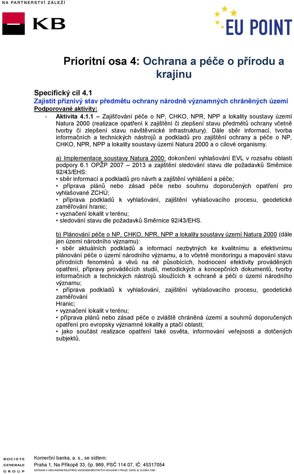 1 Zajišťování péče o NP, CHKO, NPR, NPP a lokality soustavy území Natura 2000 (realizace opatření k zajištění či zlepšení stavu předmětů ochrany včetně tvorby či zlepšení stavu návštěvnické