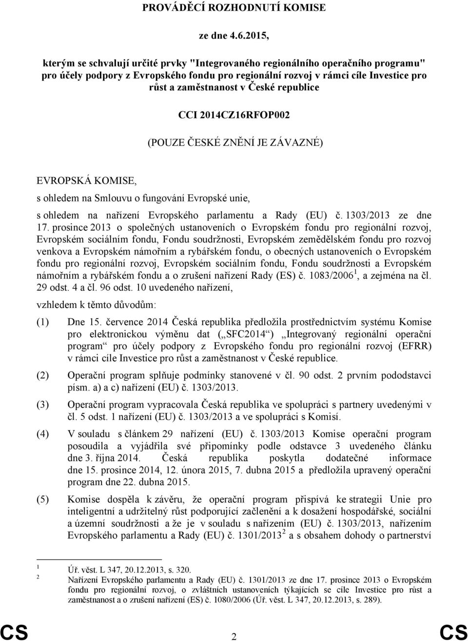 České republice CCI 2014CZ16RFOP002 (POUZE ČESKÉ ZNĚNÍ JE ZÁVAZNÉ) EVROPSKÁ KOMISE, s ohledem na Smlouvu o fungování Evropské unie, s ohledem na nařízení Evropského parlamentu a Rady (EU) č.