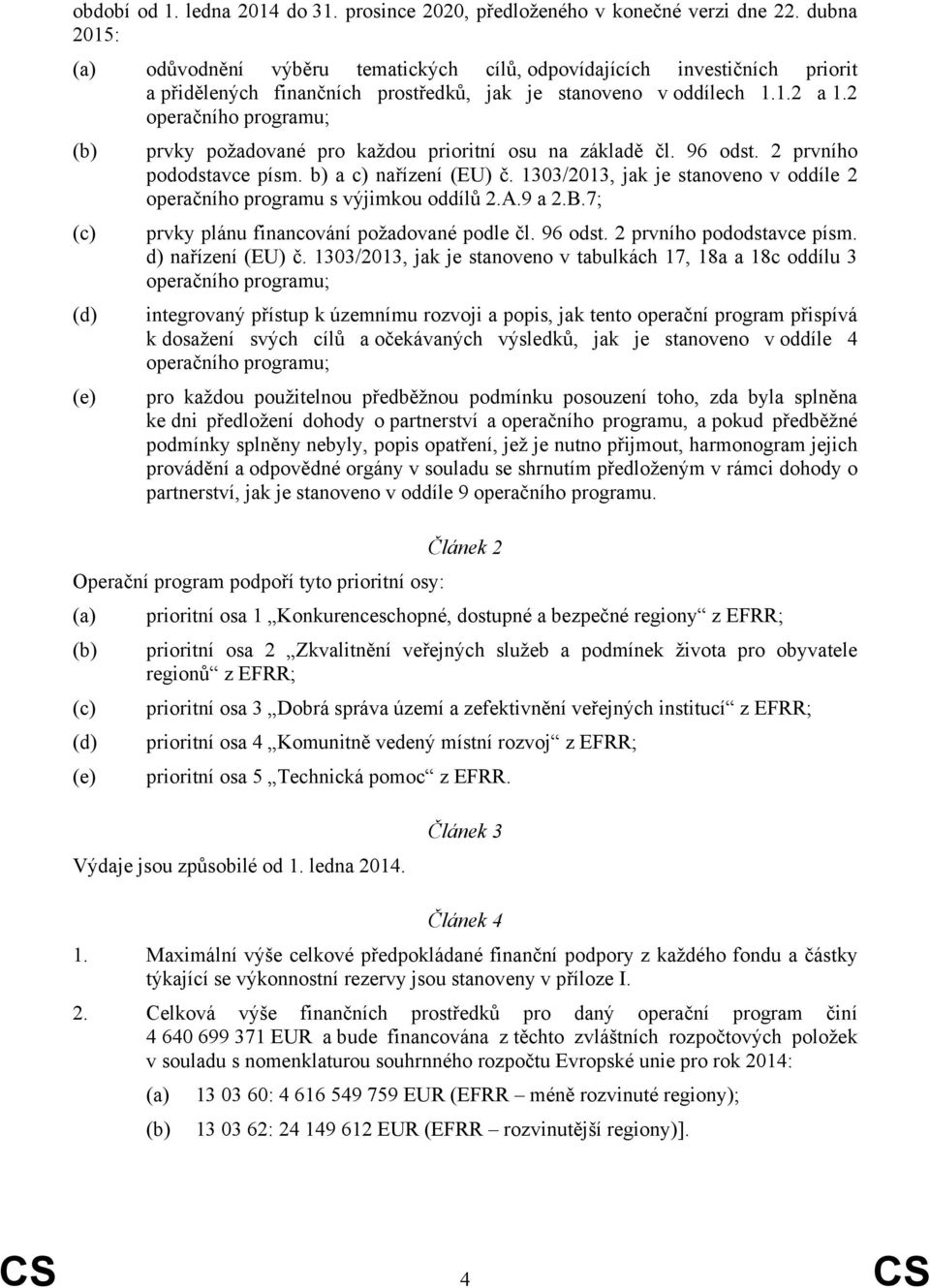 2 (b) (c) (d) (e) prvky požadované pro každou prioritní osu na základě čl. 96 odst. 2 prvního pododstavce písm. b) a c) nařízení (EU) č.