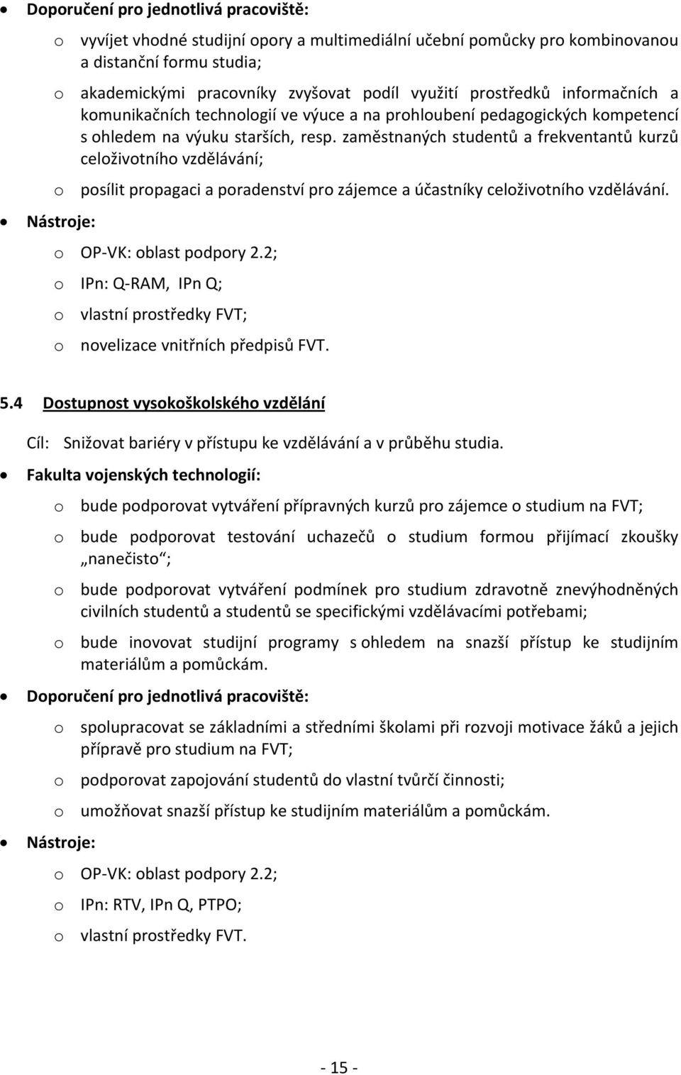 zaměstnaných studentů a frekventantů kurzů celoživotního vzdělávání; o posílit propagaci a poradenství pro zájemce a účastníky celoživotního vzdělávání. o OP VK: oblast podpory 2.