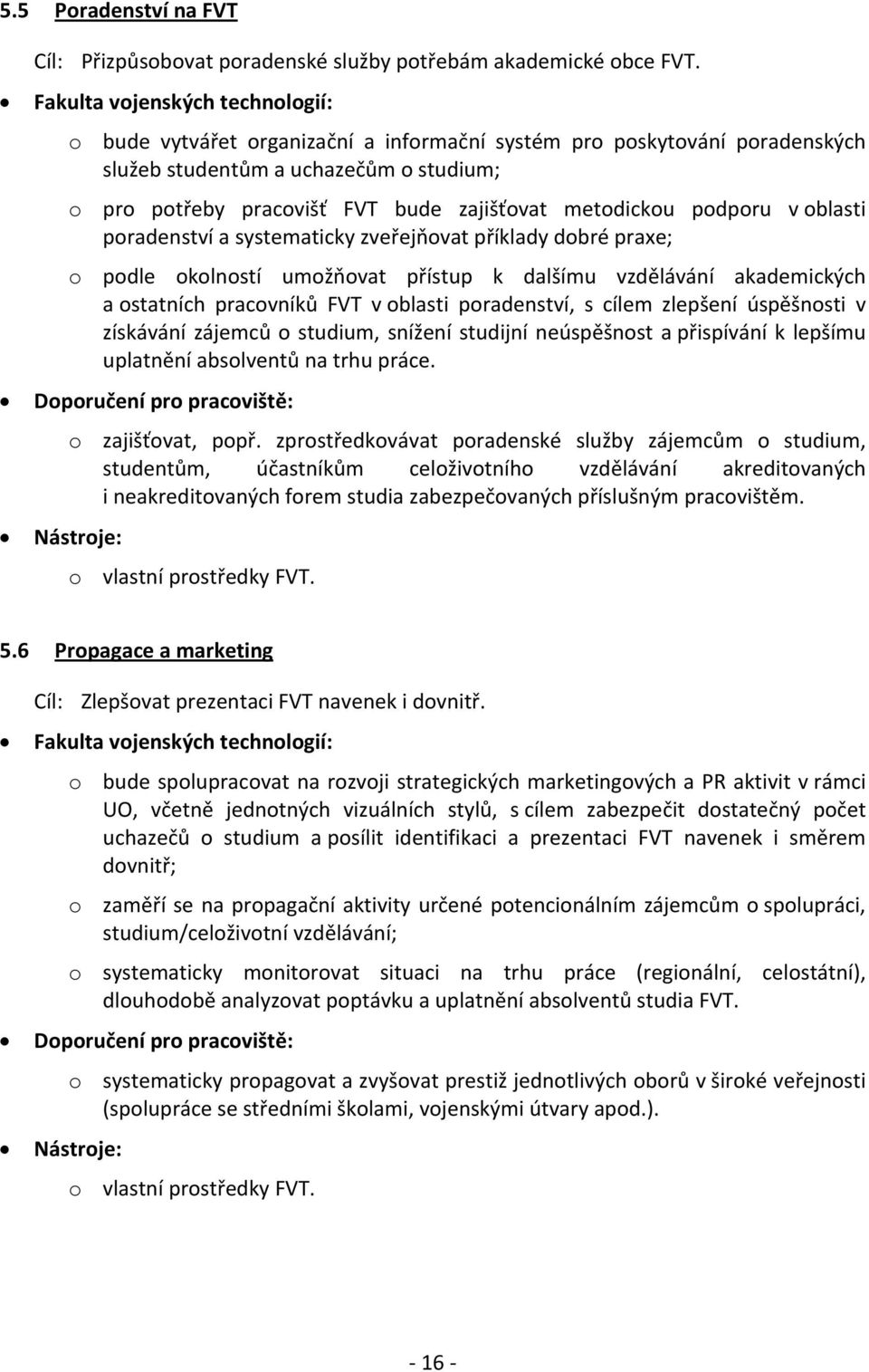 poradenství a systematicky zveřejňovat příklady dobré praxe; o podle okolností umožňovat přístup k dalšímu vzdělávání akademických a ostatních pracovníků FVT v oblasti poradenství, s cílem zlepšení