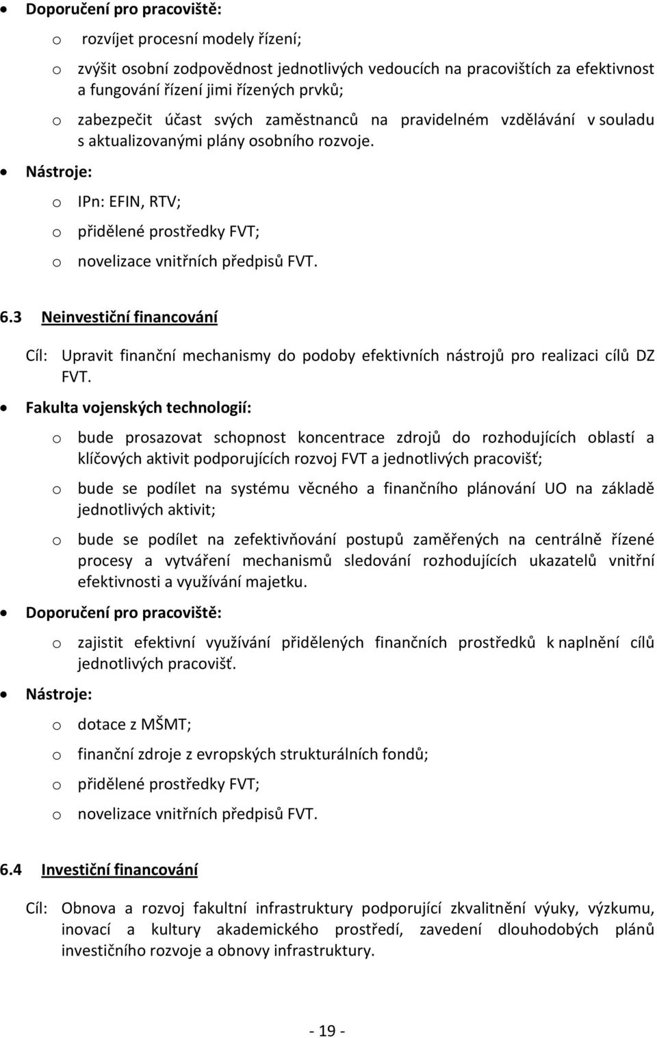 3 Neinvestiční financování Cíl: Upravit finanční mechanismy do podoby efektivních nástrojů pro realizaci cílů DZ FVT.