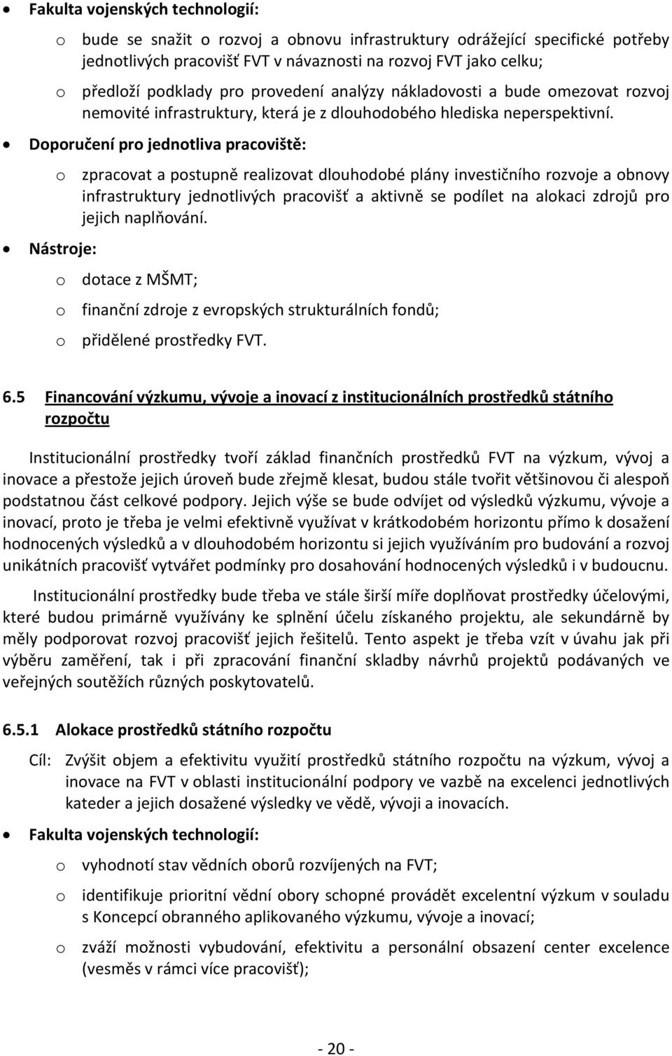 Doporučení pro jednotliva pracoviště: o zpracovat a postupně realizovat dlouhodobé plány investičního rozvoje a obnovy infrastruktury jednotlivých pracovišť a aktivně se podílet na alokaci zdrojů pro