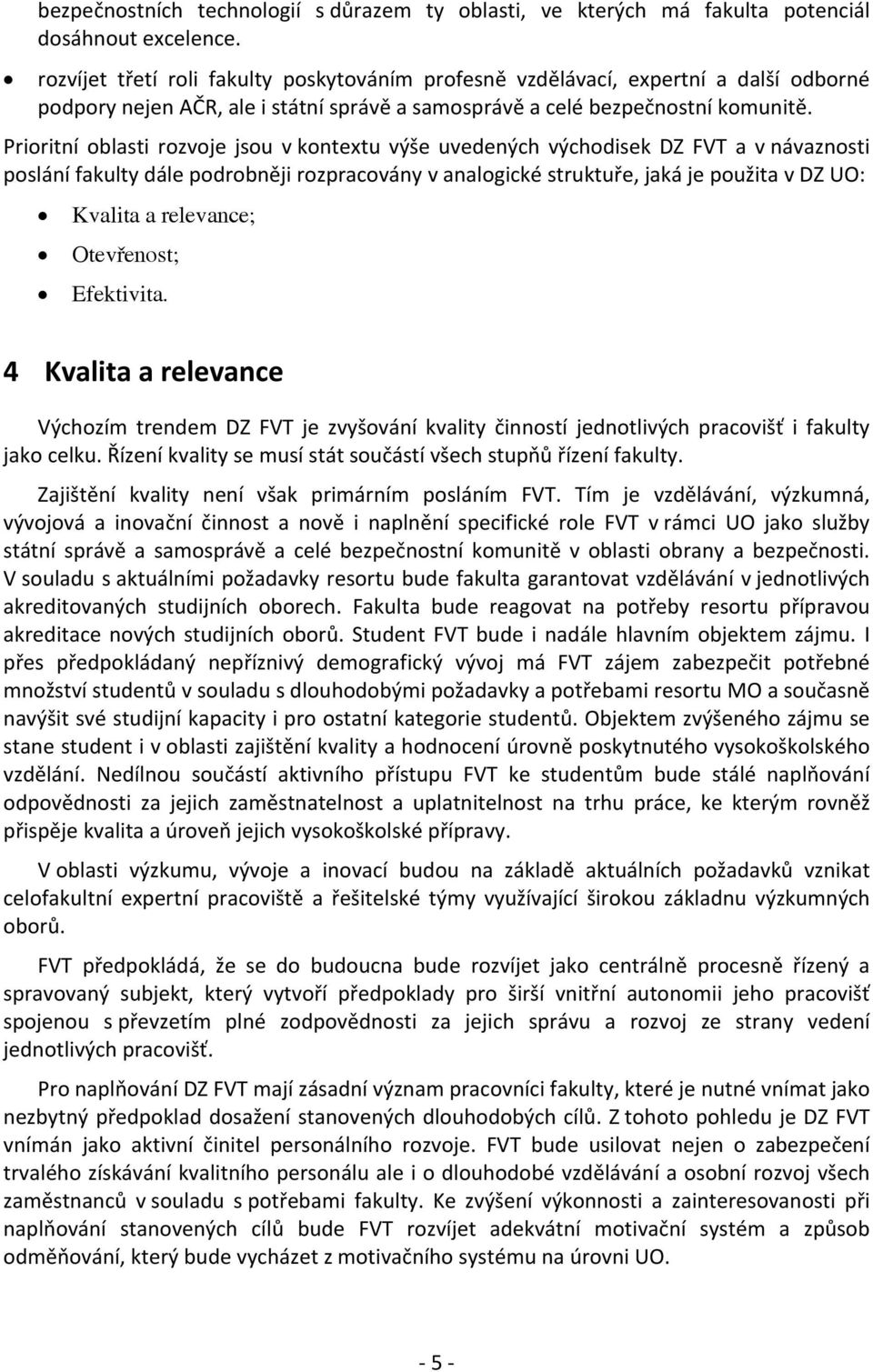 Prioritní oblasti rozvoje jsou v kontextu výše uvedených východisek DZ FVT a v návaznosti poslání fakulty dále podrobněji rozpracovány v analogické struktuře, jaká je použita v DZ UO: Kvalita a