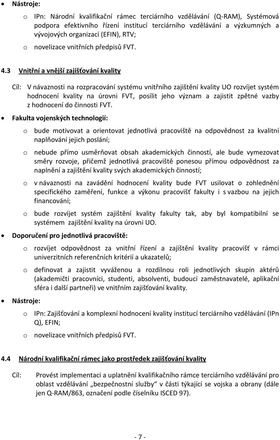 3 Vnitřní a vnější zajišťování kvality Cíl: V návaznosti na rozpracování systému vnitřního zajištění kvality UO rozvíjet systém hodnocení kvality na úrovni FVT, posílit jeho význam a zajistit zpětné