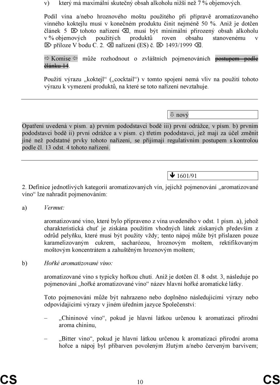Aniž je dotčen článek 5 tohoto nařízení, musí být minimální přirozený obsah alkoholu v % objemových použitých produktů roven obsahu stanovenému v příloze V bodu C. 2. nařízení (ES) č. 1493/1999.