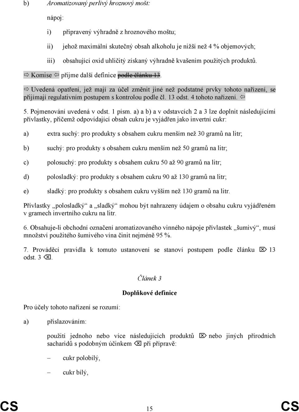 Uvedená opatření, jež mají za účel změnit jiné než podstatné prvky tohoto nařízení, se přijímají regulativním postupem s kontrolou podle čl. 13 odst. 4 tohoto nařízení. 5. Pojmenování uvedená v odst.