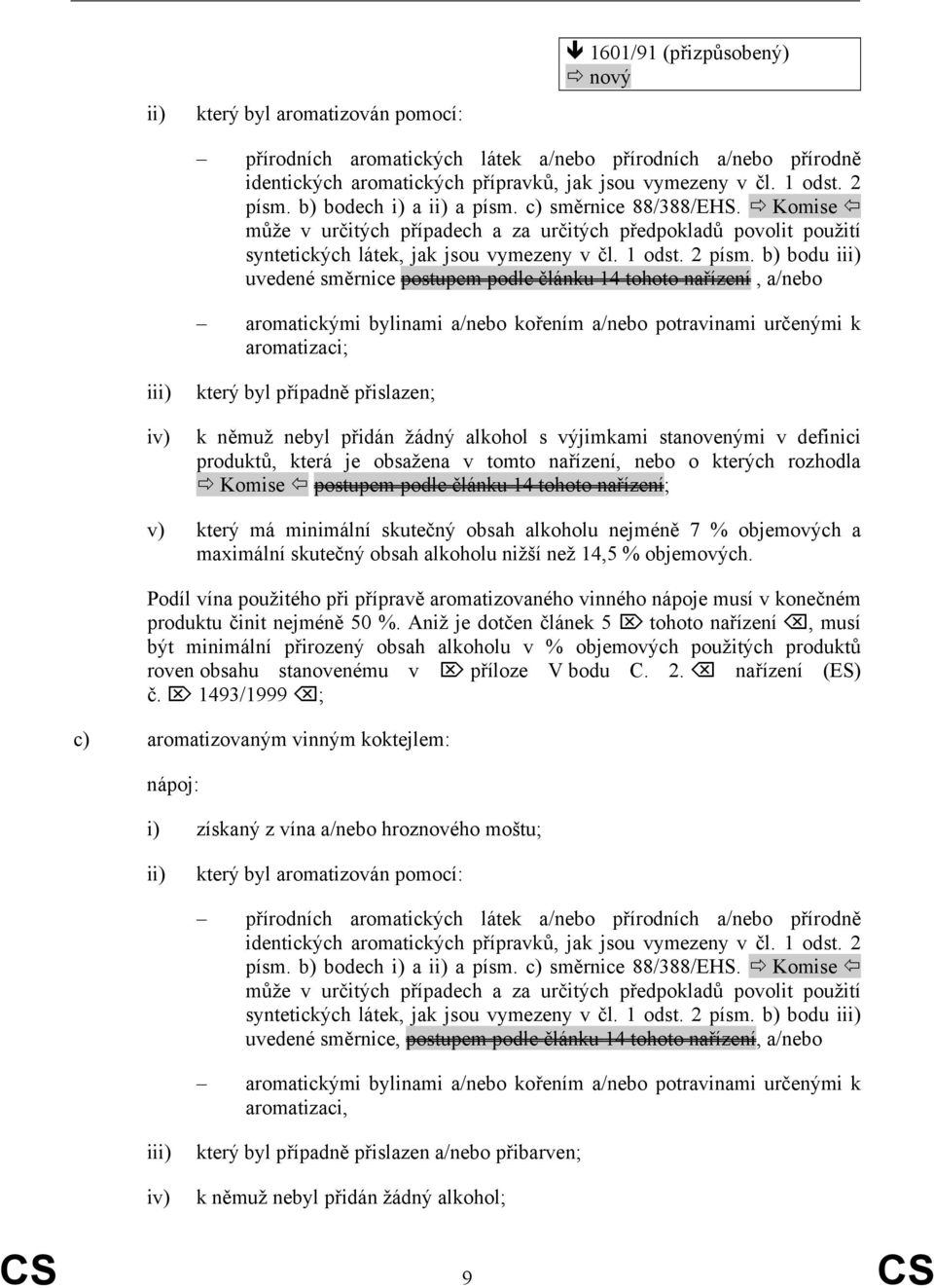 b) bodu iii) uvedené směrnice postupem podle článku 14 tohoto nařízení, a/nebo aromatickými bylinami a/nebo kořením a/nebo potravinami určenými k aromatizaci; iii) iv) který byl případně přislazen; k