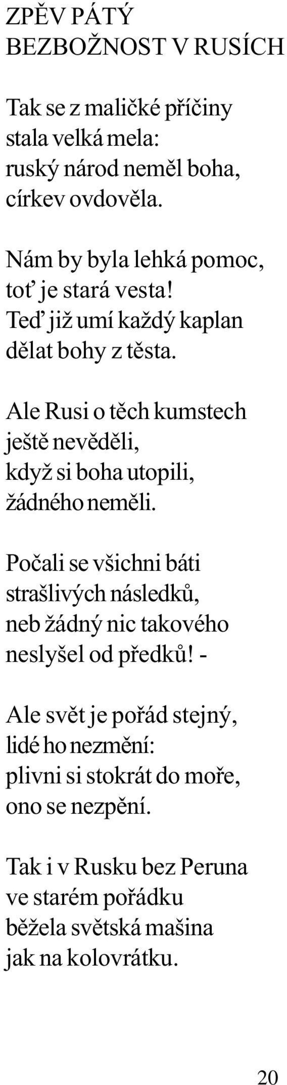 Ale Rusi o tìch kumstech ještì nevìdìli, když si boha utopili, žádného nemìli.