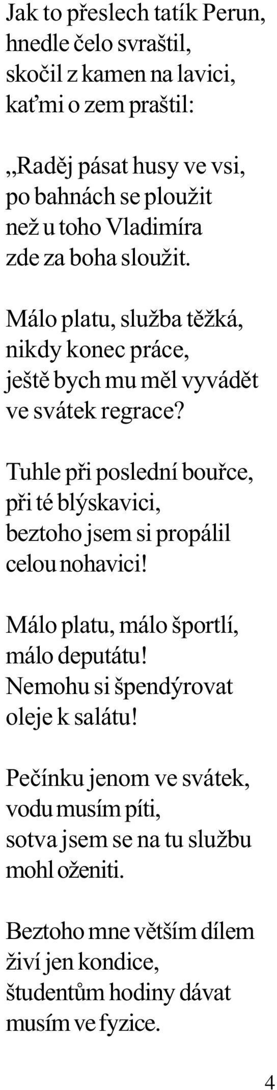 Tuhle pøi poslední bouøce, pøi té blýskavici, beztoho jsem si propálil celou nohavici! Málo platu, málo športlí, málo deputátu!