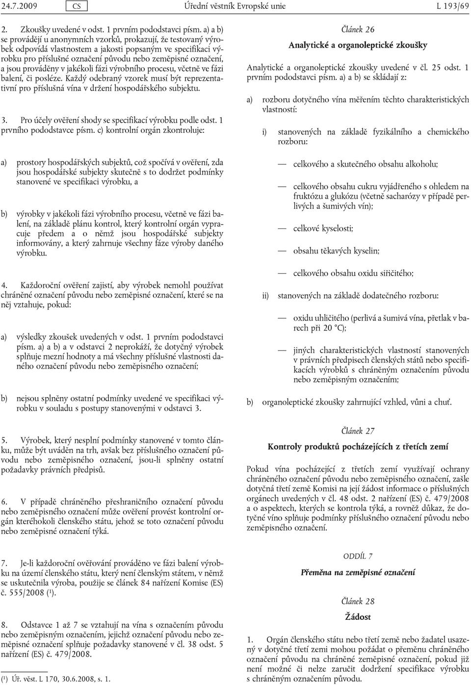 vzorek musí být reprezentativní pro příslušná vína v držení hospodářského subjektu 3 Pro účely ověření shody se specifikací výrobku podle odst 1 prvního pododstavce písm c) kontrolní orgán