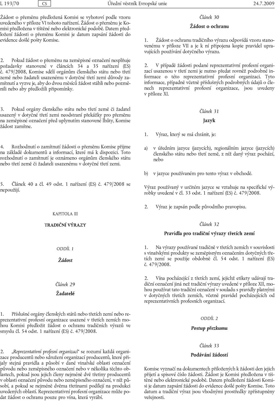 článcích 34 a 35 nařízení (ES) č 479/2008, Komise sdělí orgánům členského státu nebo třetí země nebo žadateli usazenému v dotyčné třetí zemi důvody zamítnutí a vyzve je, aby do dvou měsíců žádost