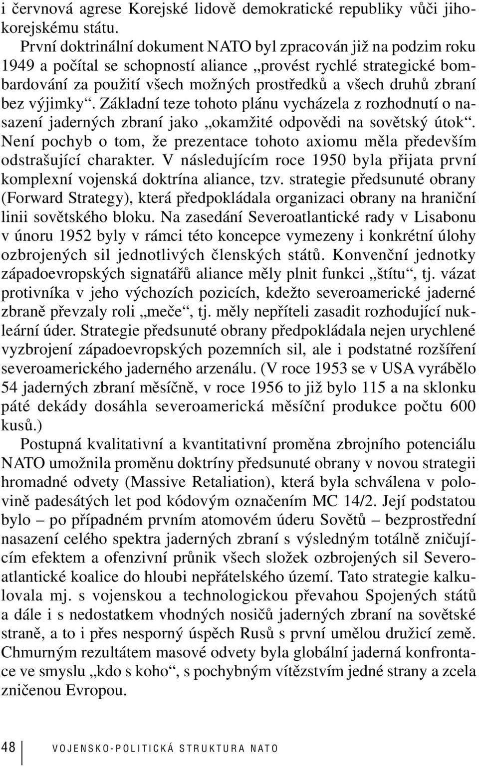 bez výjimky. Základní teze tohoto plánu vycházela z rozhodnutí o nasazení jaderných zbraní jako okamžité odpovědi na sovětský útok.