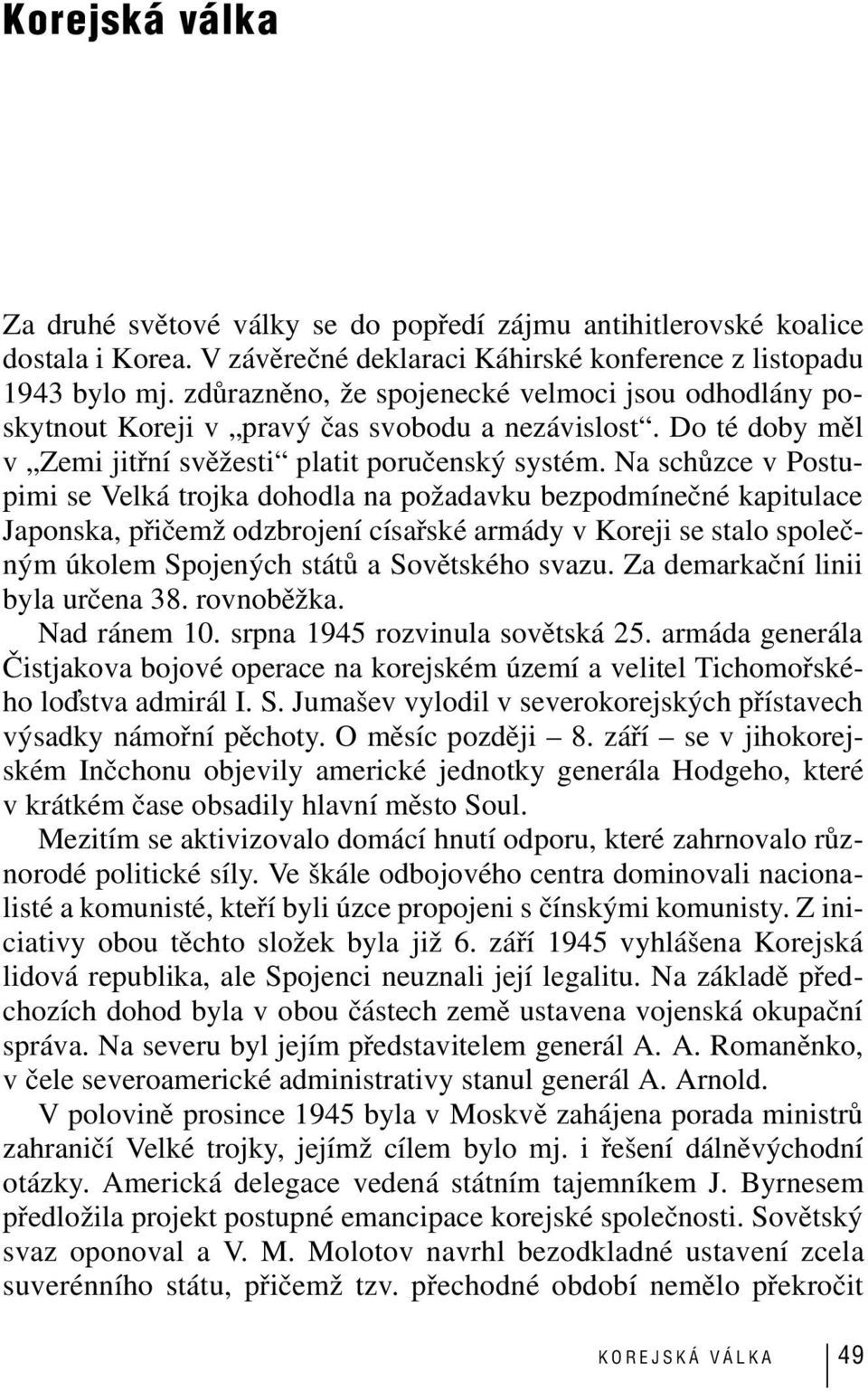 Na schůzce v Postupimi se Velká trojka dohodla na požadavku bezpodmínečné kapitulace Japonska, přičemž odzbrojení císařské armády v Koreji se stalo společným úkolem Spojených států a Sovětského svazu.