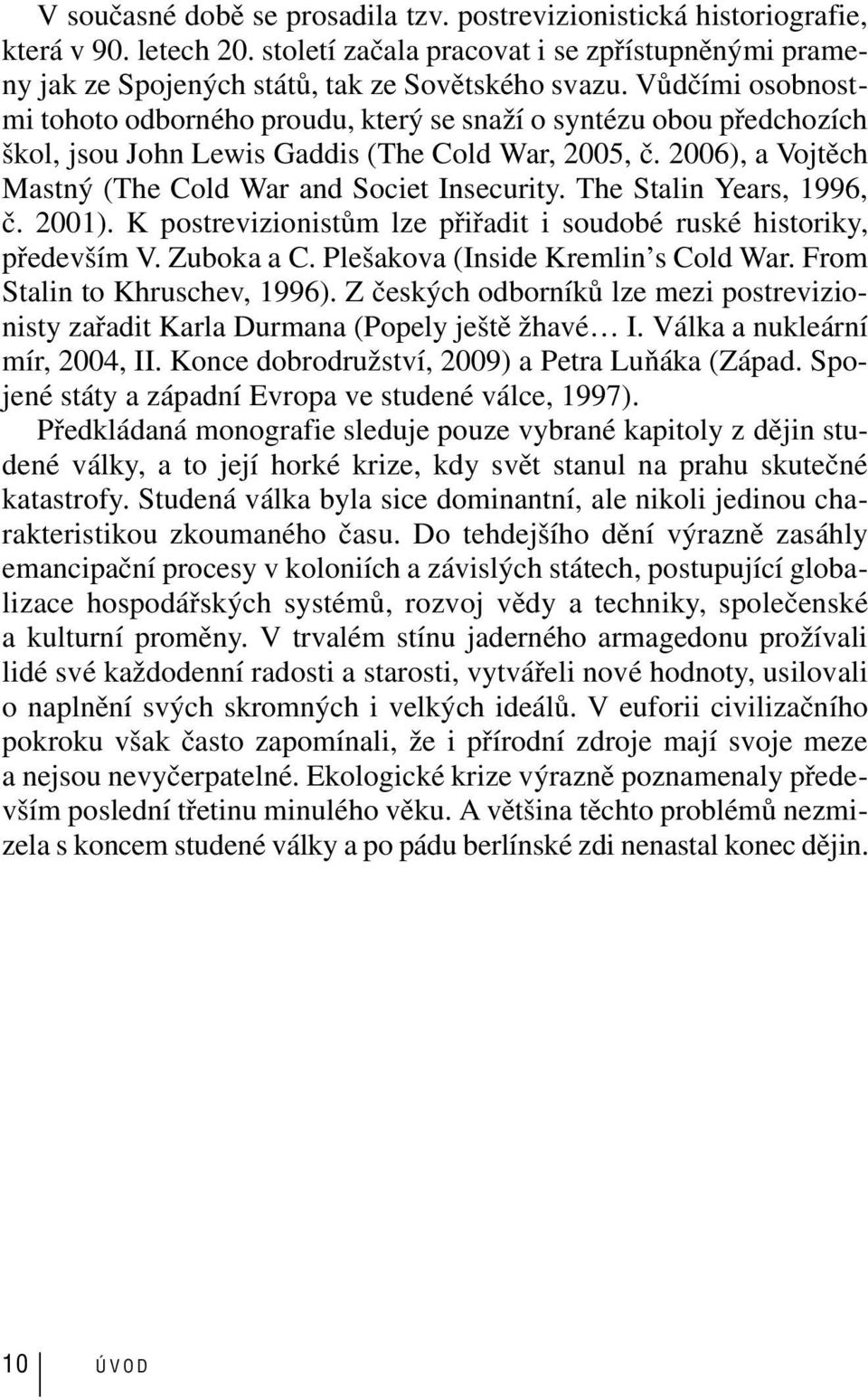 The Stalin Years, 1996, č. 2001). K postrevizionistům lze přiřadit i soudobé ruské historiky, především V. Zuboka a C. Plešakova (Inside Kremlin s Cold War. From Stalin to Khruschev, 1996).