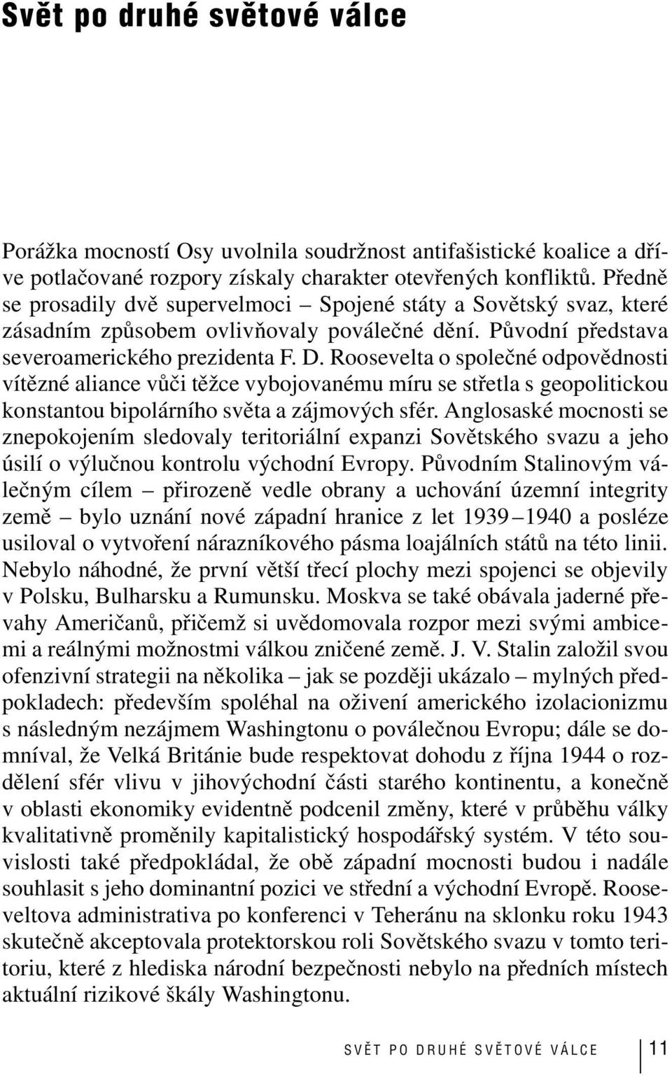 Roosevelta o společné odpovědnosti vítězné aliance vůči těžce vybojovanému míru se střetla s geopolitickou konstantou bipolárního světa a zájmových sfér.