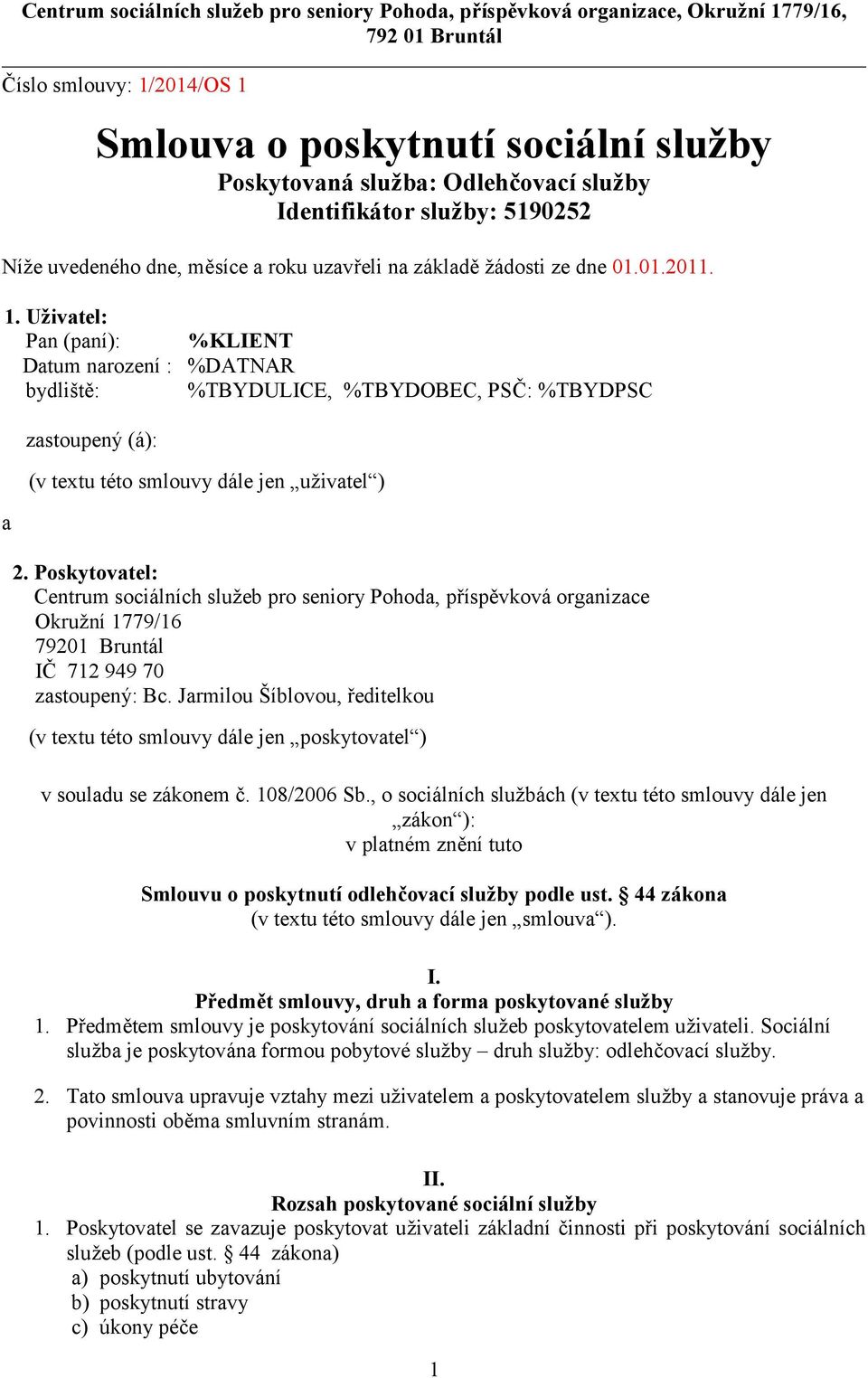 Poskytovatel: Centrum sociálních slueb pro seniory Pohoda, p!íspvková organizace Okruní 1779/16 79201 Bruntál I 712 949 70 zastoupený: Bc. Jarmilou Šíblovou,!