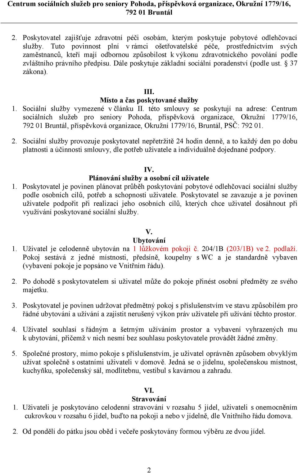 Místo a *as poskytované sluby 1. Sociální sluby vymezené v Clánku II. této smlouvy se poskytují na adrese: Centrum sociálních slueb pro seniory Pohoda, p!íspvková organizace, Okruní 1779/16,, p!