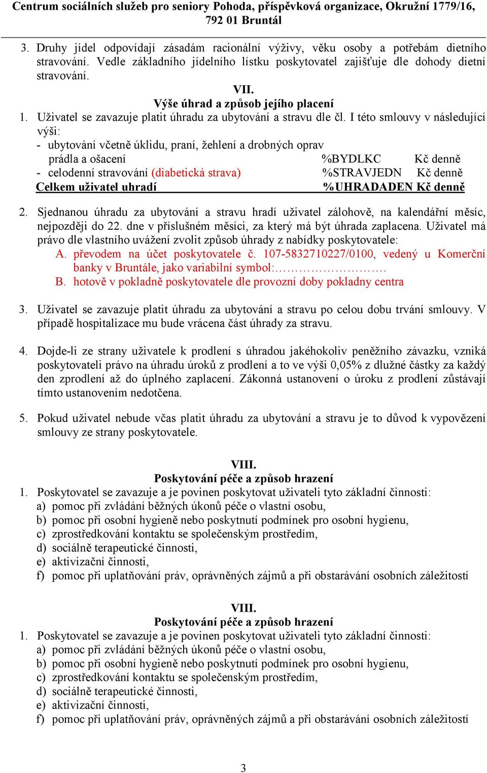 I této smlouvy v následující výši: - ubytování vcetn úklidu, praní, ehlení a drobných oprav prádla a ošacení %BYDLKC KC denn - celodenní stravování (diabetická strava) %STRAVJEDN KC denn Celkem