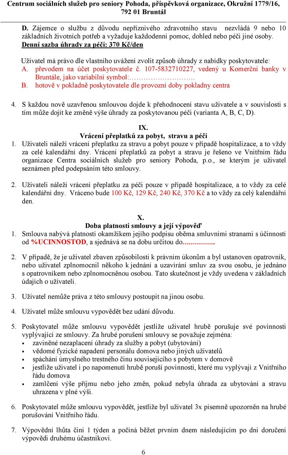 107-5832710227, vedený u KomerCní banky v Bruntále, jako variabilní symbol:. B. hotov v pokladn poskytovatele dle provozní doby pokladny centra 4. S kadou nov uzav!enou smlouvou dojde k p!