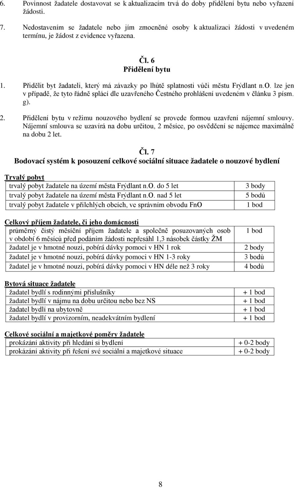 Přidělit byt žadateli, který má závazky po lhůtě splatnosti vůči městu Frýdlant n.o. lze jen v případě, že tyto řádně splácí dle uzavřeného Čestného prohlášení uvedeném v článku 3 písm. g). 2.