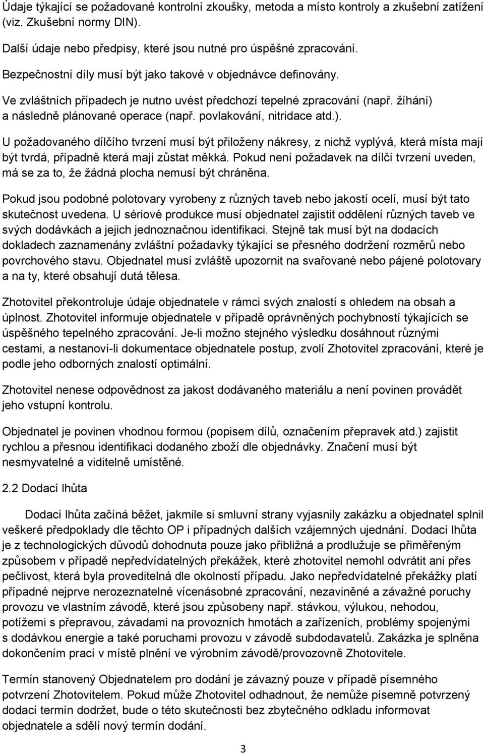 povlakování, nitridace atd.). U požadovaného dílčího tvrzení musí být přiloženy nákresy, z nichž vyplývá, která místa mají být tvrdá, případně která mají zůstat měkká.