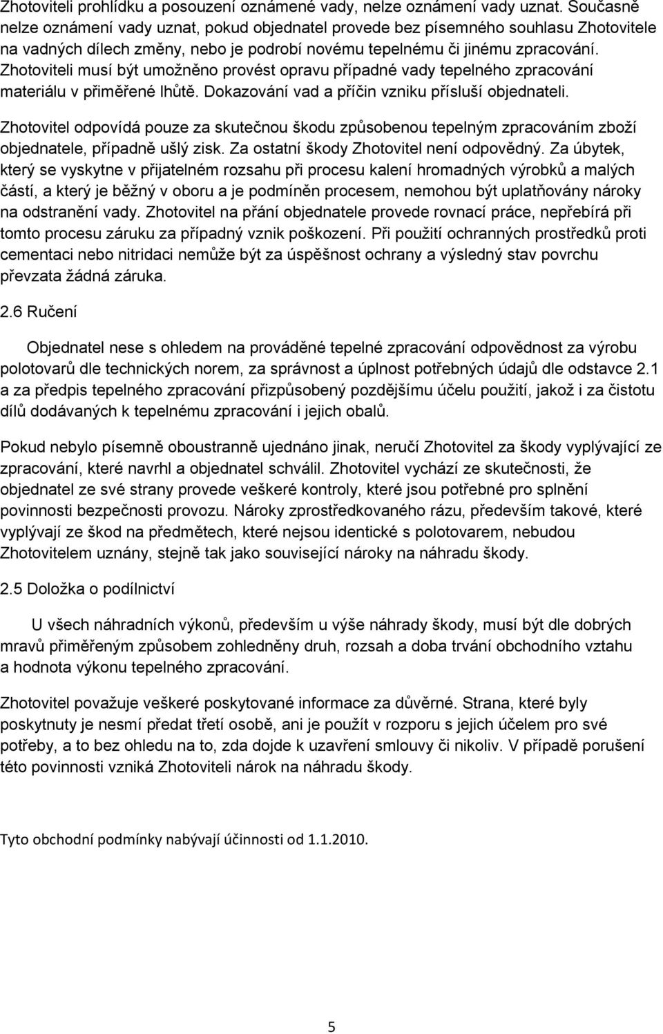 Zhotoviteli musí být umožněno provést opravu případné vady tepelného zpracování materiálu v přiměřené lhůtě. Dokazování vad a příčin vzniku přísluší objednateli.