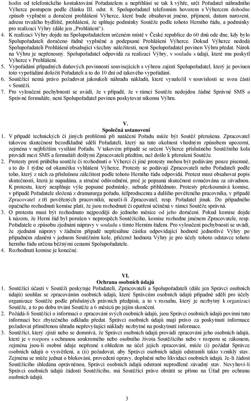 splňuje podmínky Soutěţe podle tohoto Herního řádu, a podmínky pro realizaci Výhry (dále jen Prohlášení ). 4.