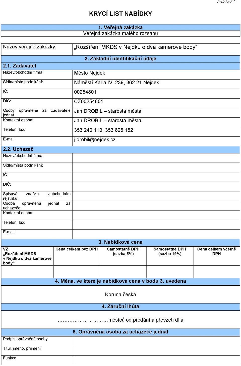cz Sídlo/místa podnikání: IČ: DIČ: Spisová značka v obchodním rejstříku: Osoba oprávněná jednat za uchazeče: Kontaktní osoba: Telefon, fax: E-mail: 3.