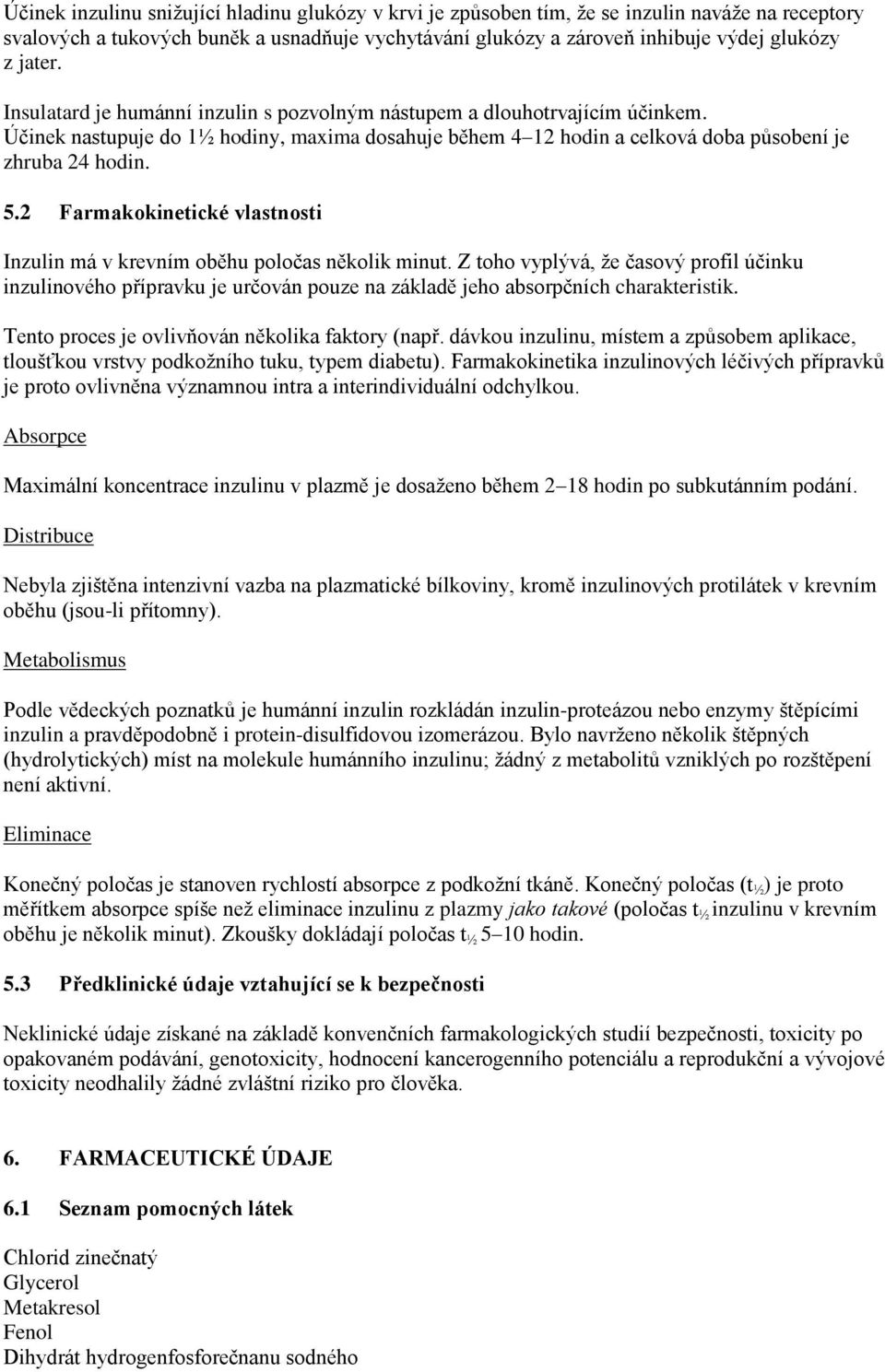 2 Farmakokinetické vlastnosti Inzulin má v krevním oběhu poločas několik minut.