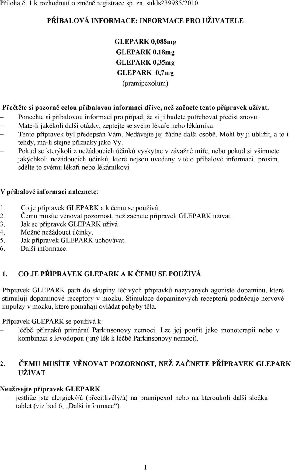 začnete tento přípravek užívat. Ponechte si příbalovou informaci pro případ, že si ji budete potřebovat přečíst znovu. Máte-li jakékoli další otázky, zeptejte se svého lékaře nebo lékárníka.