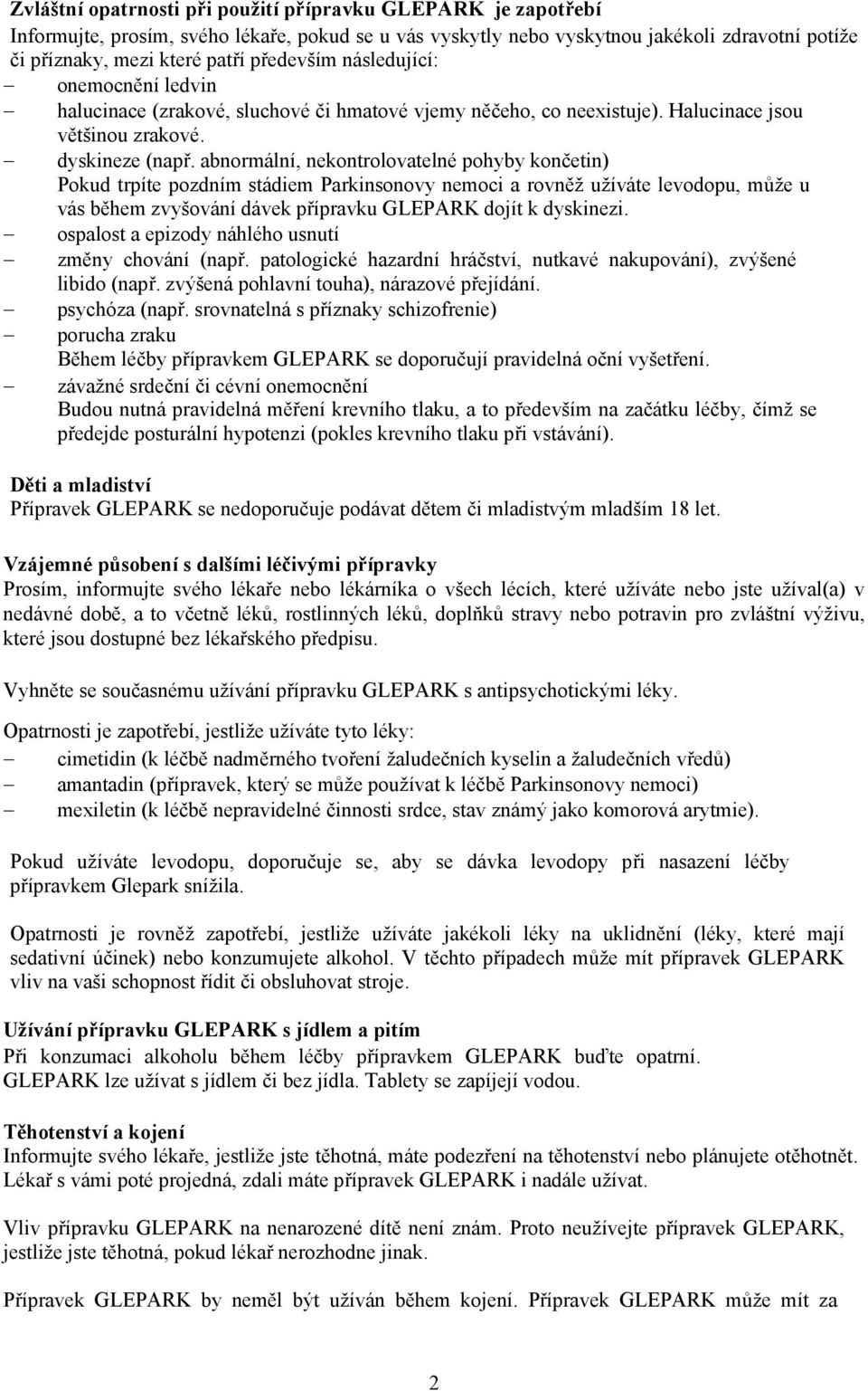 abnormální, nekontrolovatelné pohyby končetin) Pokud trpíte pozdním stádiem Parkinsonovy nemoci a rovněž užíváte levodopu, může u vás během zvyšování dávek přípravku GLEPARK dojít k dyskinezi.