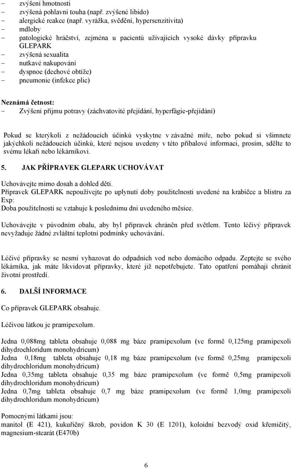 (infekce plic) Neznámá četnost: Zvýšení příjmu potravy (záchvatovité přejídání, hyperfágie-přejídání) Pokud se kterýkoli z nežádoucích účinků vyskytne v závažné míře, nebo pokud si všimnete