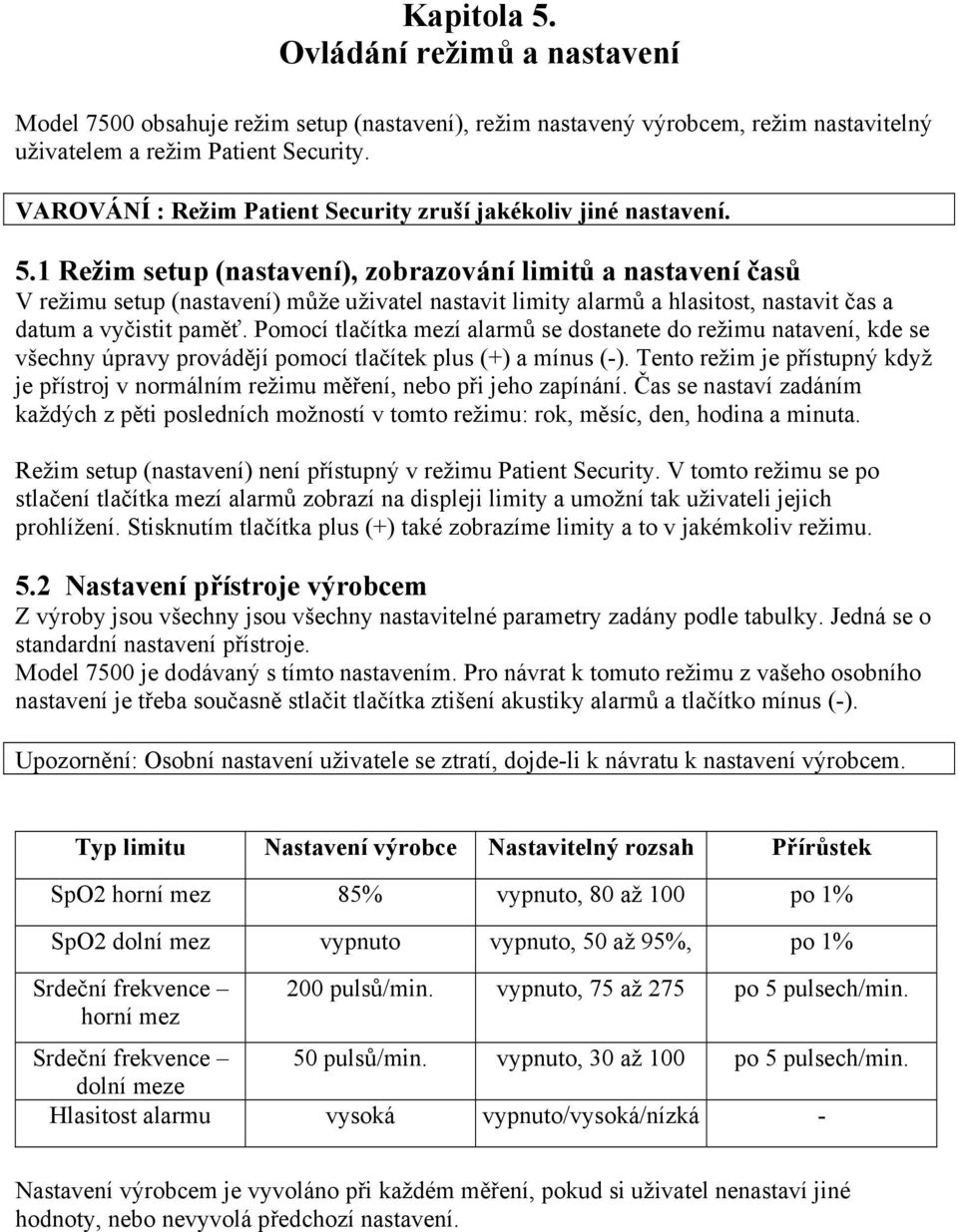 1 Režim setup (nastavení), zobrazování limitů a nastavení časů V režimu setup (nastavení) může uživatel nastavit limity alarmů a hlasitost, nastavit čas a datum a vyčistit paměť.