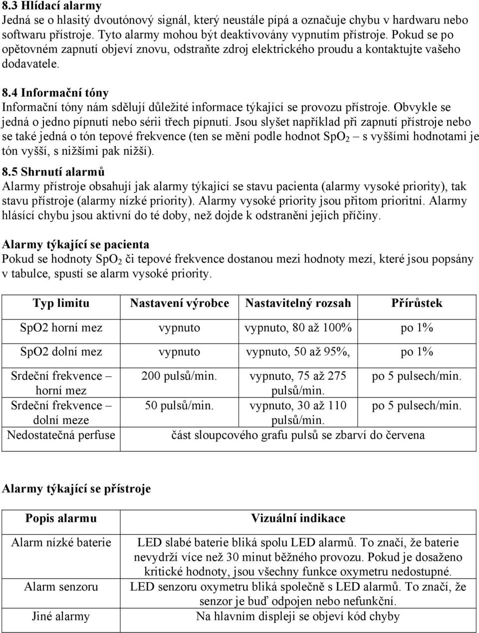 4 Informační tóny Informační tóny nám sdělují důležité informace týkající se provozu přístroje. Obvykle se jedná o jedno pípnutí nebo sérii třech pípnutí.