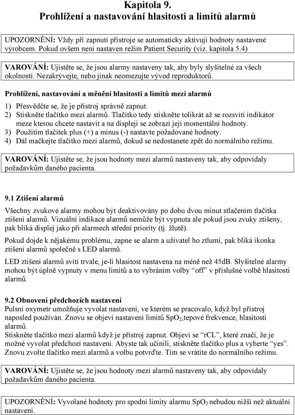Nezakrývejte, nebo jinak neomezujte vývod reproduktorů. Prohlížení, nastavování a měnění hlasitosti a limitů mezí alarmů 1) Přesvědčte se, že je přístroj správně zapnut.