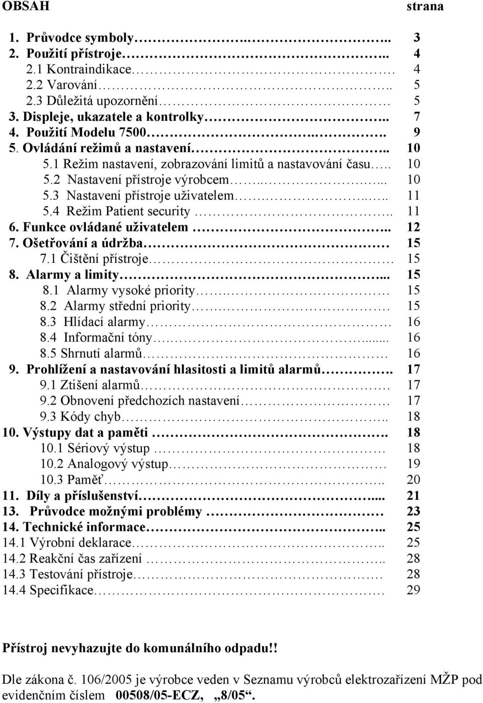 4 Režim Patient security.. 11 6. Funkce ovládané uživatelem.. 12 7. Ošetřování a údržba 15 7.1 Čištění přístroje 15 8. Alarmy a limity... 15 8.1 Alarmy vysoké priority. 15 8.2 Alarmy střední priority.