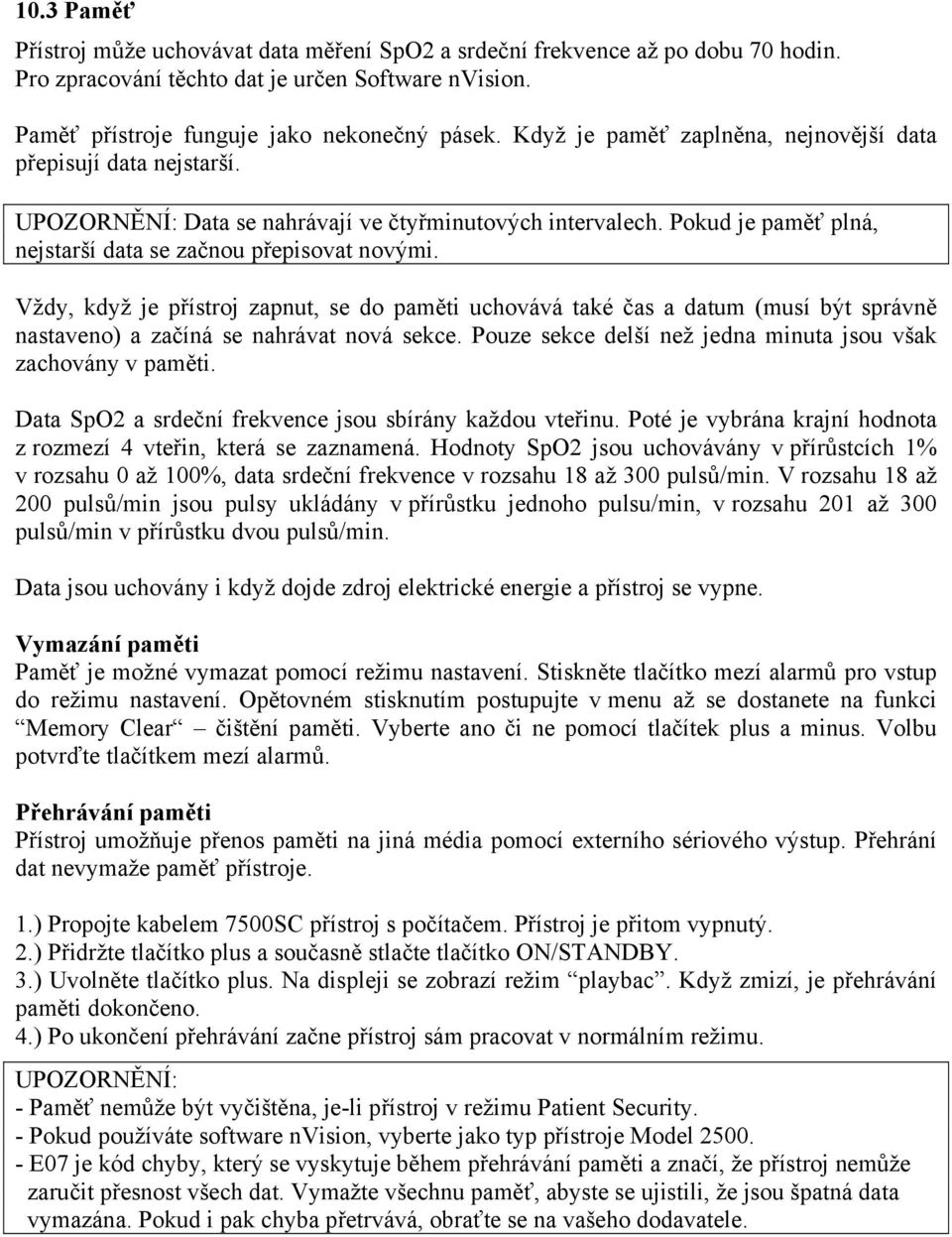 Vždy, když je přístroj zapnut, se do paměti uchovává také čas a datum (musí být správně nastaveno) a začíná se nahrávat nová sekce. Pouze sekce delší než jedna minuta jsou však zachovány v paměti.