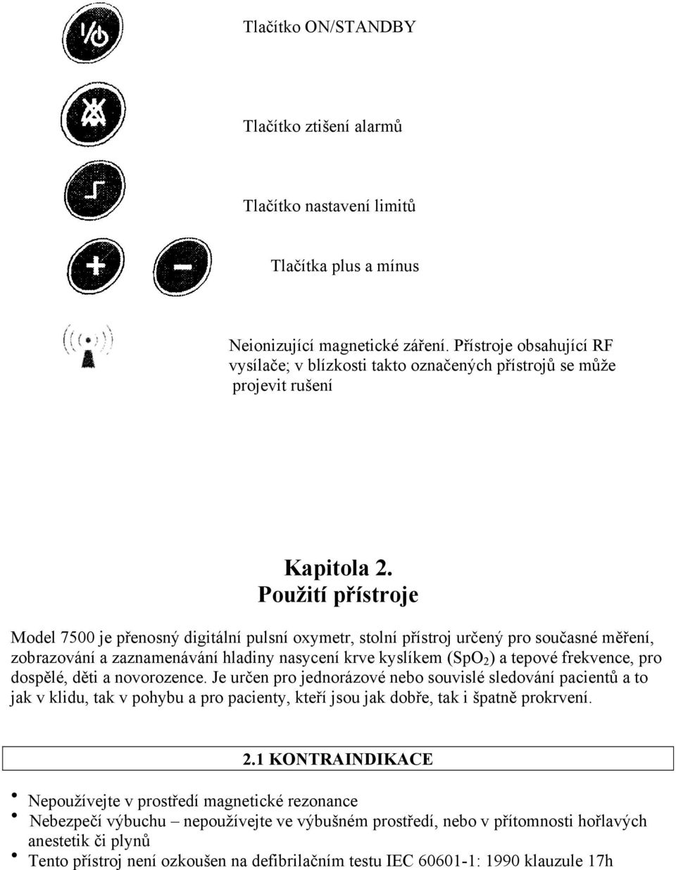 Použití přístroje Model 7500 je přenosný digitální pulsní oxymetr, stolní přístroj určený pro současné měření, zobrazování a zaznamenávání hladiny nasycení krve kyslíkem (SpO 2 ) a tepové frekvence,