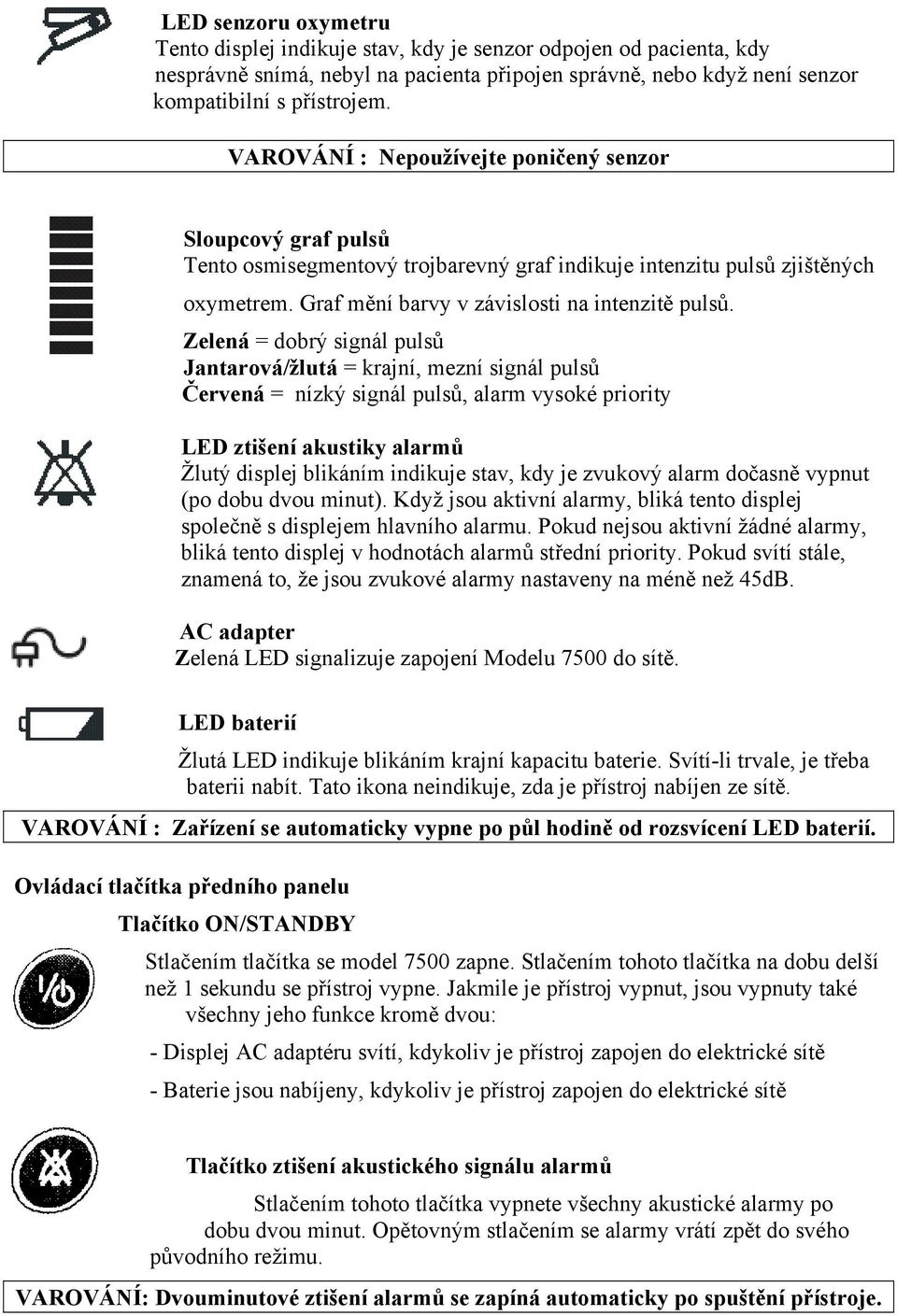Zelená = dobrý signál pulsů Jantarová/žlutá = krajní, mezní signál pulsů Červená = nízký signál pulsů, alarm vysoké priority LED ztišení akustiky alarmů Žlutý displej blikáním indikuje stav, kdy je