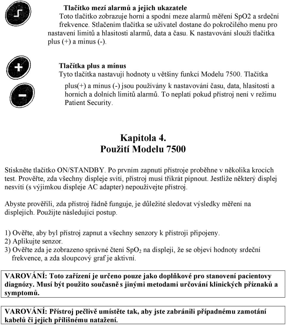 Tlačítka plus a mínus Tyto tlačítka nastavují hodnoty u většiny funkcí Modelu 7500. Tlačítka plus(+) a mínus (-) jsou používány k nastavování času, data, hlasitosti a horních a dolních limitů alarmů.