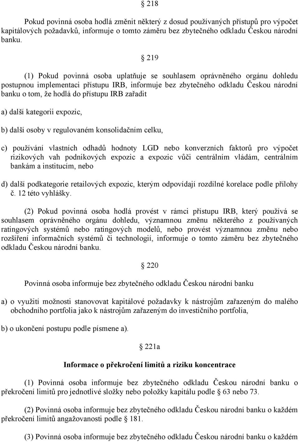 IRB zařadit a) další kategorii expozic, b) další osoby v regulovaném konsolidačním celku, c) používání vlastních odhadů hodnoty LGD nebo konverzních faktorů pro výpočet rizikových vah podnikových