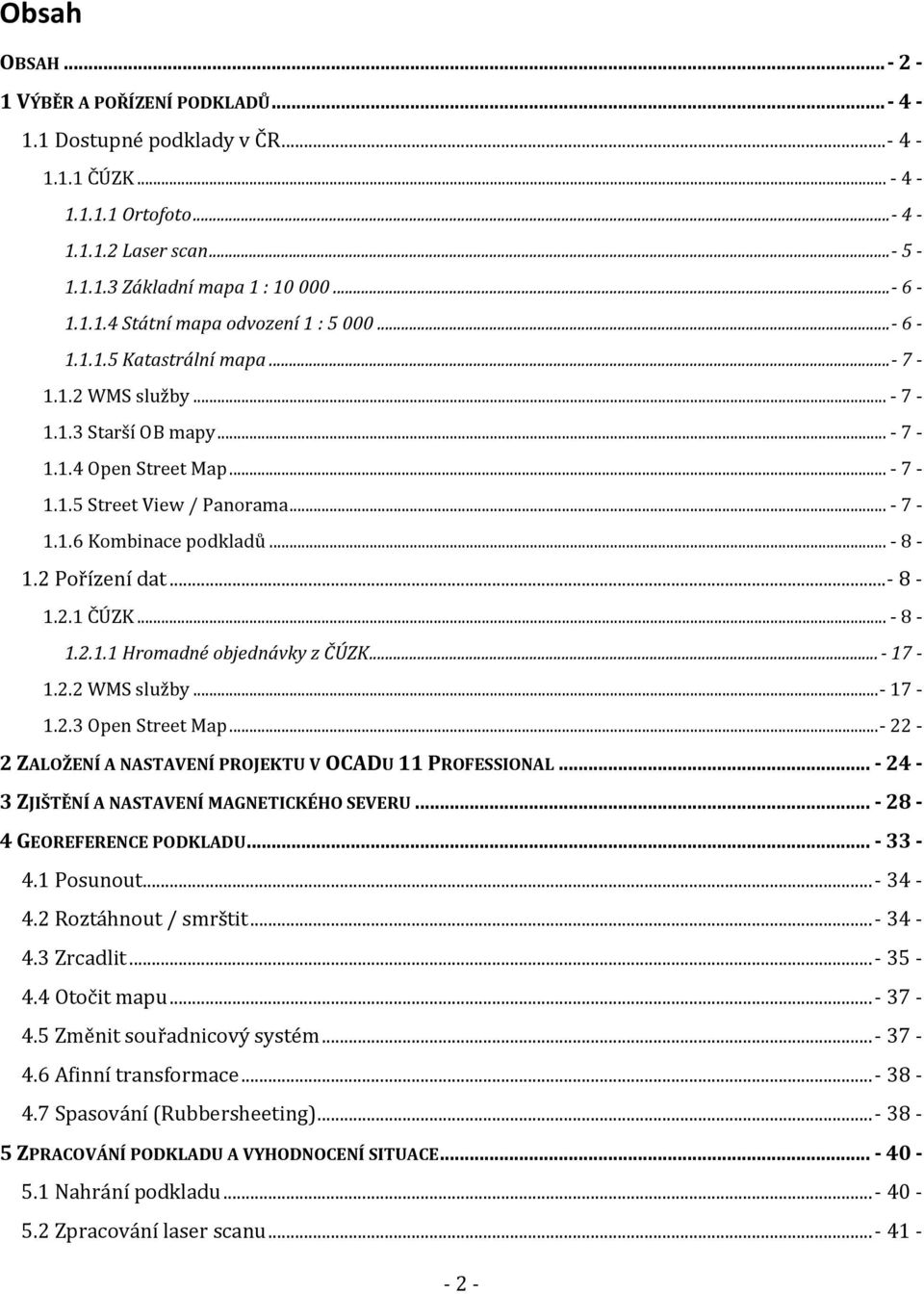 2 Pořízení dat...- 8-1.2.1 ČÚZK... - 8-1.2.1.1 Hromadné objednávky z ČÚZK... - 17-1.2.2 WMS služby...- 17-1.2.3 Open Street Map...- 22-2 ZALOŽENÍ A NASTAVENÍ PROJEKTU V OCADU 11 PROFESSIONAL.