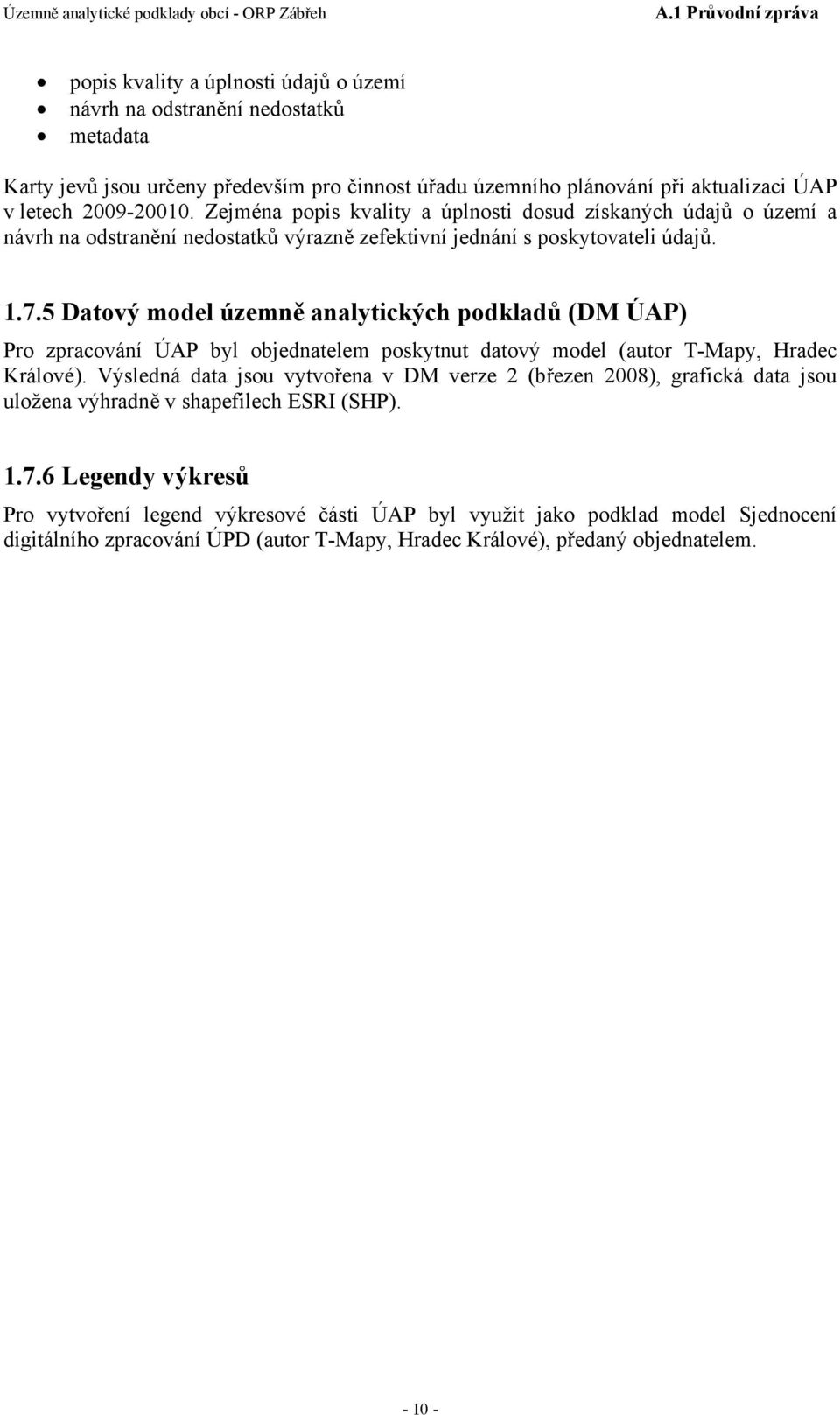 5 Datový model územně analytických podkladů (DM ÚAP) Pro zpracování ÚAP byl objednatelem poskytnut datový model (autor T-Mapy, Hradec Králové).