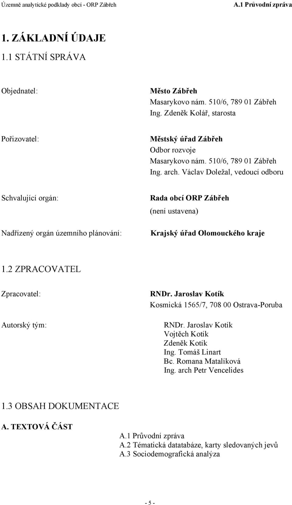 Václav Doležal, vedoucí odboru Schvalující orgán: Nadřízený orgán územního plánování: Rada obcí ORP Zábřeh (není ustavena) Krajský úřad Olomouckého kraje 1.