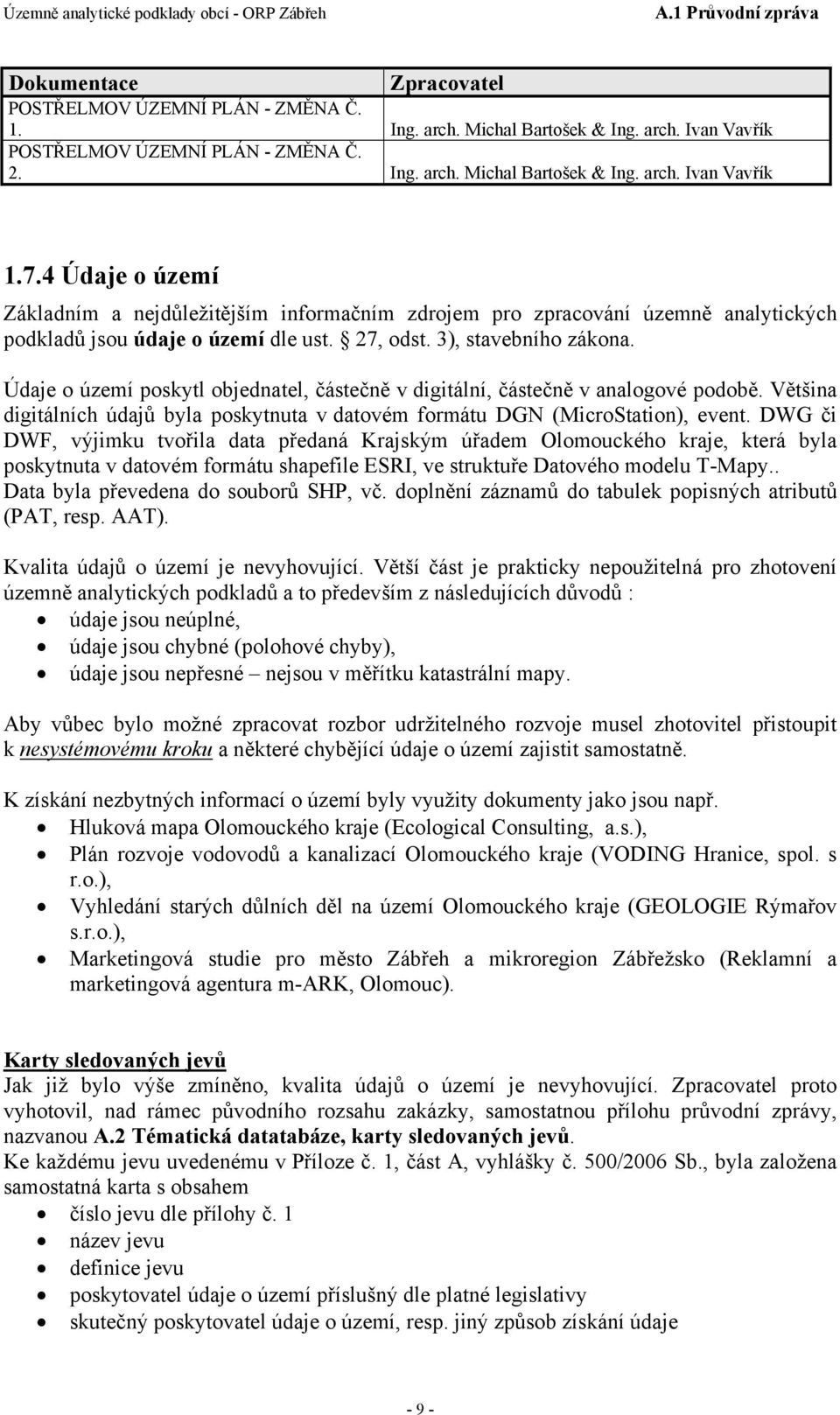 Údaje o území poskytl objednatel, částečně v digitální, částečně v analogové podobě. Většina digitálních údajů byla poskytnuta v datovém formátu DGN (MicroStation), event.