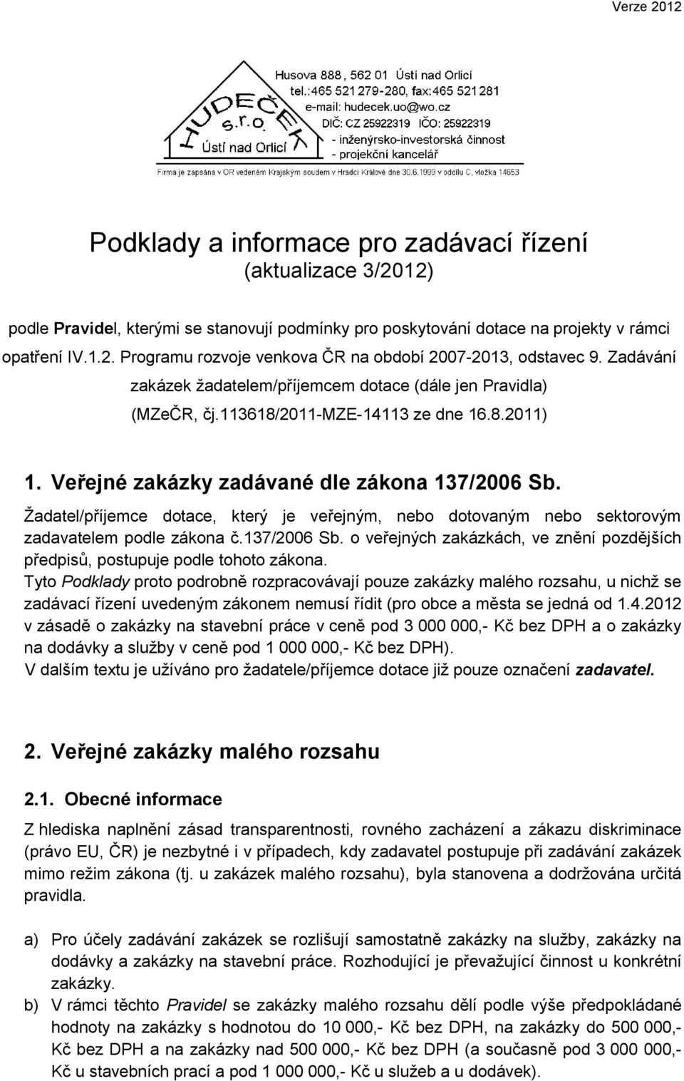 Žadatel/příjemce dotace, který je veřejným, nebo dotovaným nebo sektorovým zadavatelem podle zákona č.137/2006 Sb. o veřejných zakázkách, ve znění pozdějších předpisů, postupuje podle tohoto zákona.